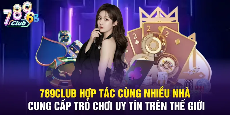 789CLUB hợp tác cùng nhiều nhà cung cấp trò chơi uy tín trên thế giới