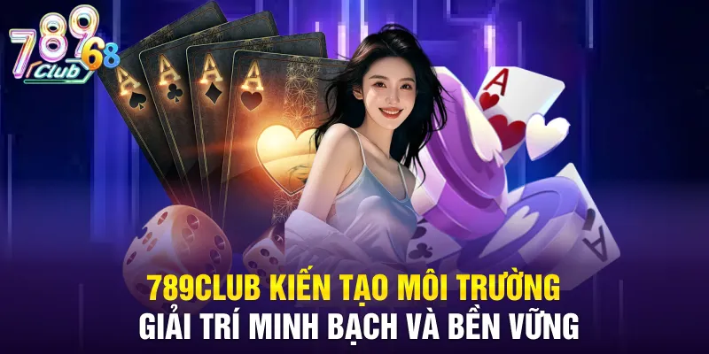 789CLUB kiến tạo môi trường giải trí minh bạch và bền vững