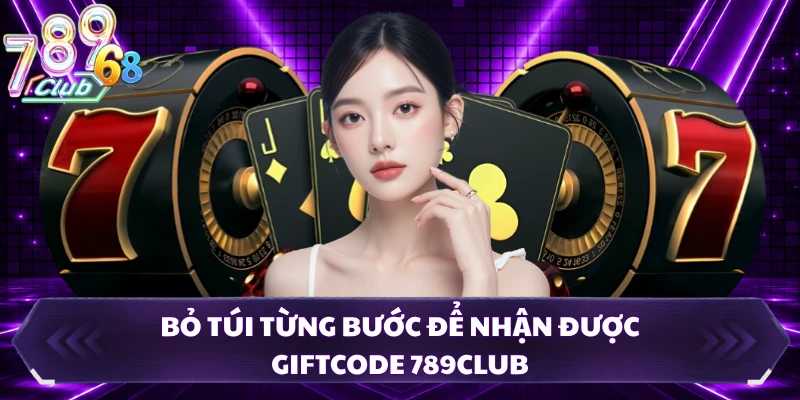 Bỏ túi từng bước để nhận được giftcode 789CLUB
