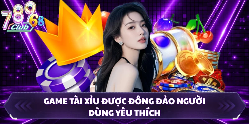 Game tài xỉu được đông đảo người dùng yêu thích