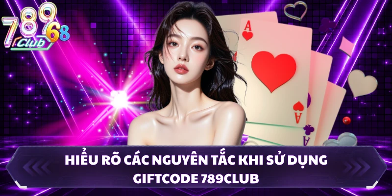 Hiểu rõ các nguyên tắc khi sử dụng giftcode 789CLUB