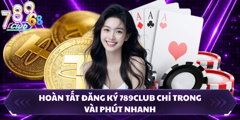 Hoàn tất đăng ký 789CLUB chỉ trong vài phút nhanh
