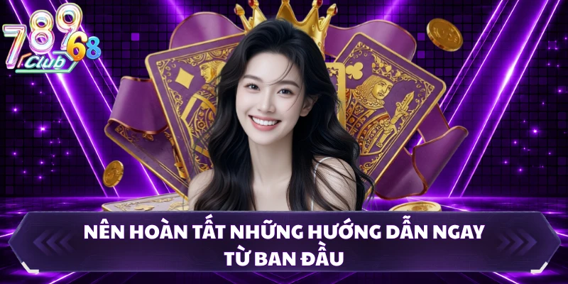 Nên hoàn tất những hướng dẫn ngay từ ban đầu