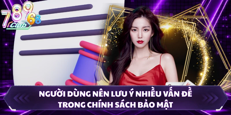 Người dùng nên lưu ý nhiều vấn đề trong chính sách bảo mật